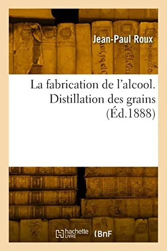 La fabrication de l'alcool. Distillation des grains (French Edition)