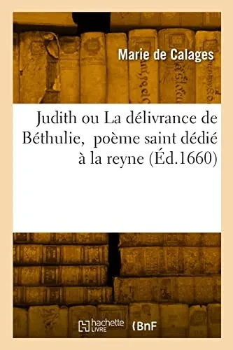 Judith ou La délivrance de Béthulie, poème saint dédié à la reyne (French Edition)