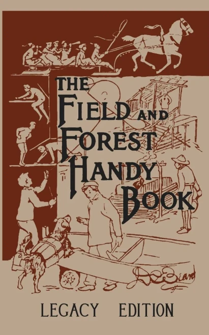 The Field And Forest Handy Book Legacy Edition: Dan Beard's Classic Manual On Things For Kids (And Adults) To Do In The Forest And Outdoors (The Library of American Outdoors Classics)