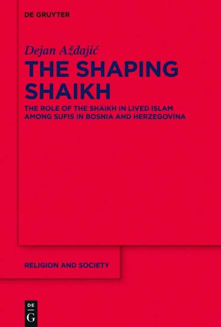 The Shaping Shaikh: The Role of the Shaikh in Lived Islam Among Sufis in Bosnia and Herzegovina (Issn) (Religion and Society)
