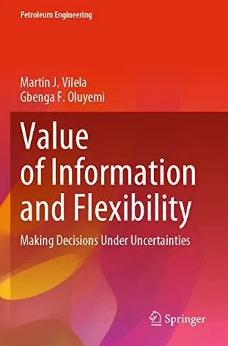 Value of Information and Flexibility: Making Decisions Under Uncertainties (Petroleum Engineering)