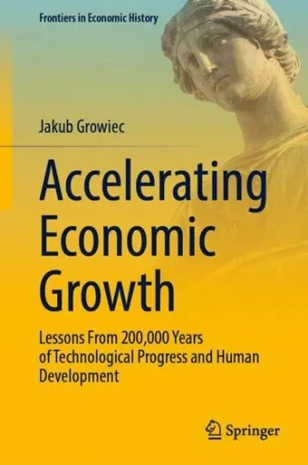 Accelerating Economic Growth: Lessons from 200,000 Years of Technological Progress and Human Development (Hardback)