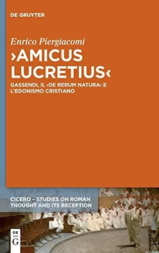 Amicus Lucretius: Gassendi, il De rerum natura e l'edonismo cristiano (Cicero) (Italian Edition)