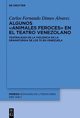 Algunos «animales feroces» en el teatro venezolano: Teatralidad de la violencia en la dramaturgia de los 70 en Venezuela (Mimesis) (Spanish Edition)