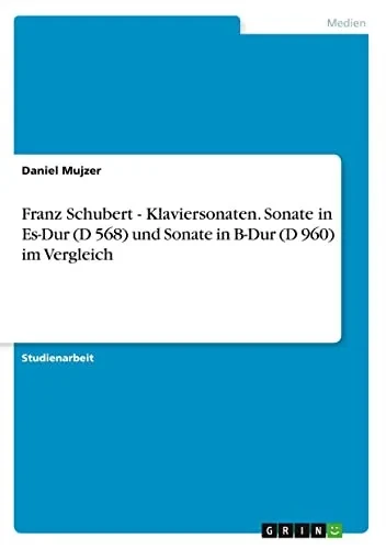 Franz Schubert - Klaviersonaten. Sonate in Es-Dur (D 568) und Sonate in B-Dur (D 960) im Vergleich (German Edition)