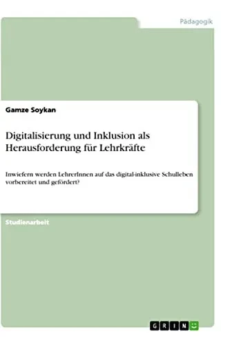 Digitalisierung und Inklusion als Herausforderung für Lehrkräfte: Inwiefern werden LehrerInnen auf das digital-inklusive Schulleben vorbereitet und gefördert? (German Edition)