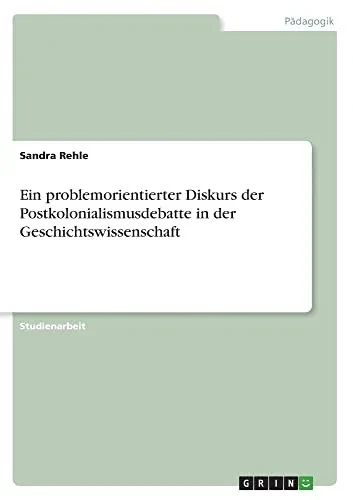 Ein problemorientierter Diskurs der Postkolonialismusdebatte in der Geschichtswissenschaft (German Edition)