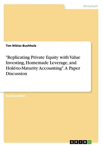 Replicating Private Equity with Value Investing, Homemade Leverage, and Hold-to-Maturity Accounting. A Paper Discussion (German Edition)