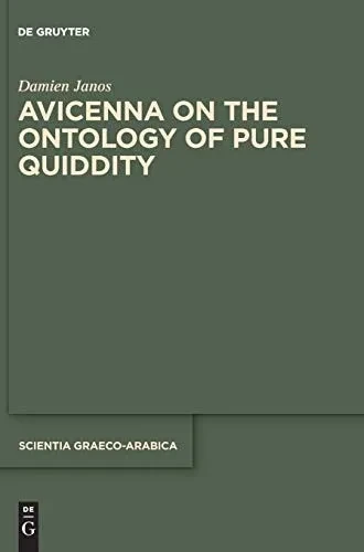 Avicenna on the Ontology of Pure Quiddity (Scientia Graeco-arabica) (Scientia Graeco-Arabica, 26)