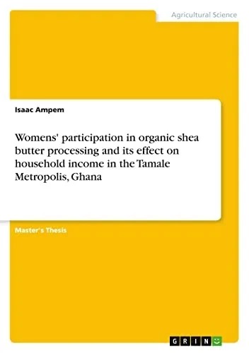 Womens' participation in organic shea butter processing and its effect on household income in the Tamale Metropolis, Ghana