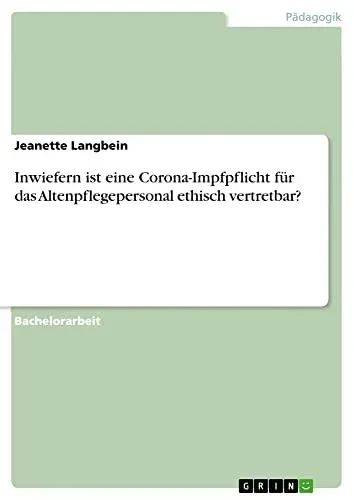 Inwiefern ist eine Corona-Impfpflicht für das Altenpflegepersonal ethisch vertretbar? (German Edition)