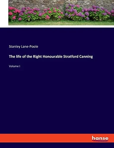 The life of the Right Honourable Stratford Canning: Volume I