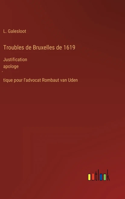 Troubles de Bruxelles de 1619: Justification apologe´tique pour l'advocat Rombaut van Uden (French Edition)