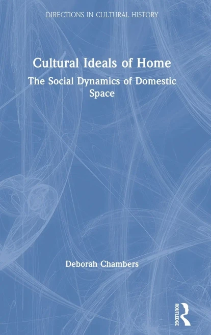 Cultural Ideals of Home: The Social Dynamics of Domestic Space (Directions in Cultural History)