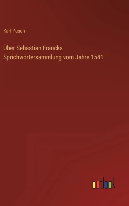 Über Sebastian Francks Sprichwörtersammlung vom Jahre 1541 (German Edition)