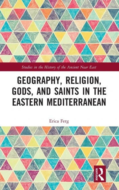 Geography, Religion, Gods, and Saints in the Eastern Mediterranean (Studies in the History of the Ancient Near East)