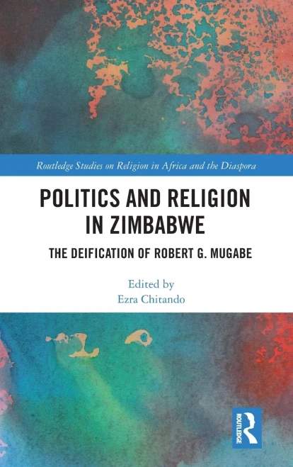 Politics and Religion in Zimbabwe: The Deification of Robert G. Mugabe (Routledge Studies on Religion in Africa and the Diaspora)