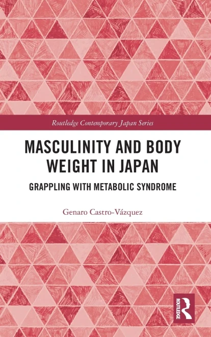 Masculinity and Body Weight in Japan: Grappling with Metabolic Syndrome (Routledge Contemporary Japan Series)