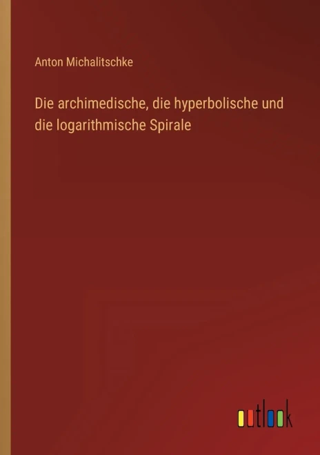 Die archimedische, die hyperbolische und die logarithmische Spirale (German Edition)