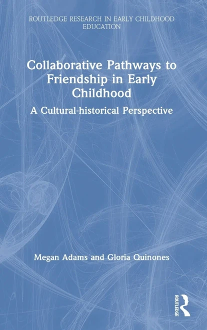 Collaborative Pathways to Friendship in Early Childhood: A Cultural-historical Perspective (Routledge Research in Early Childhood Education)
