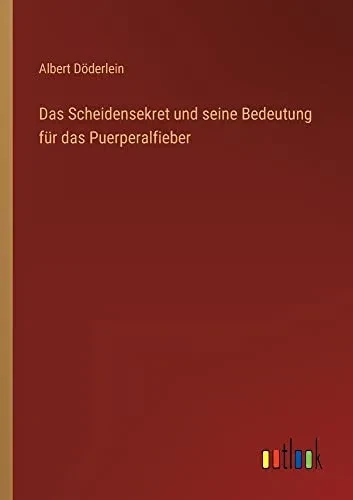 Das Scheidensekret und seine Bedeutung für das Puerperalfieber (German Edition)