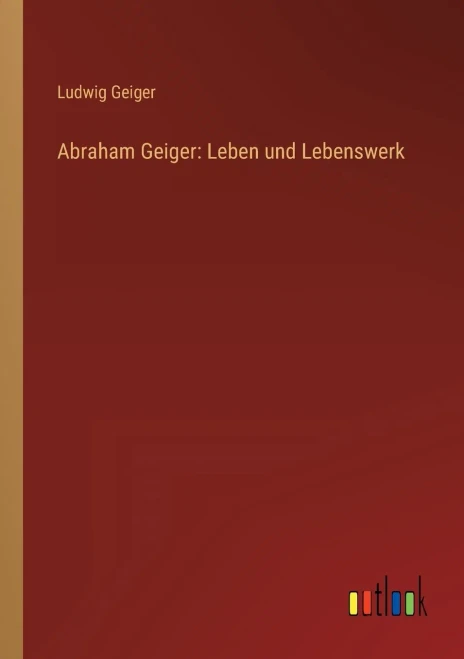 Abraham Geiger: Leben und Lebenswerk (German Edition)