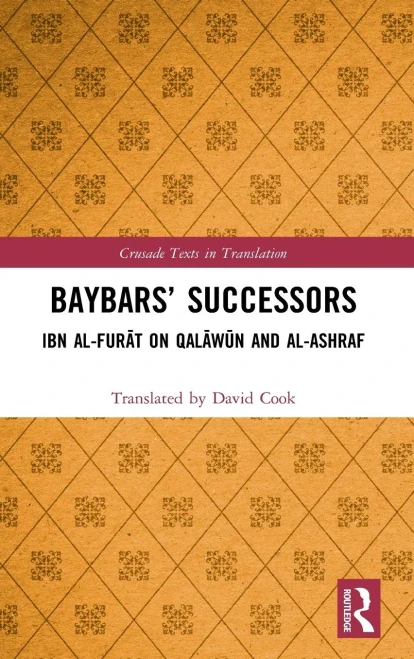 Baybars’ Successors: Ibn al-Furāt on Qalāwūn and al-Ashraf (Crusade Texts in Translation)