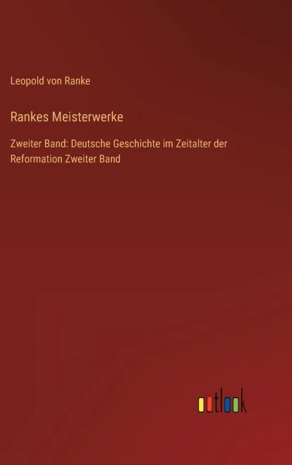 Rankes Meisterwerke: Zweiter Band: Deutsche Geschichte im Zeitalter der Reformation Zweiter Band (German Edition)
