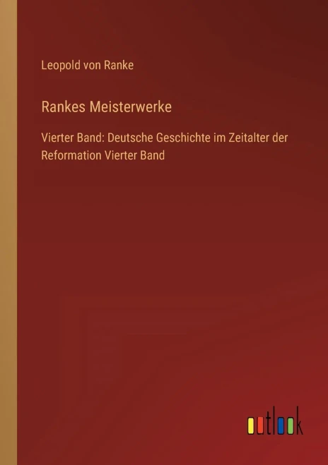 Rankes Meisterwerke: Vierter Band: Deutsche Geschichte im Zeitalter der Reformation Vierter Band (German Edition)