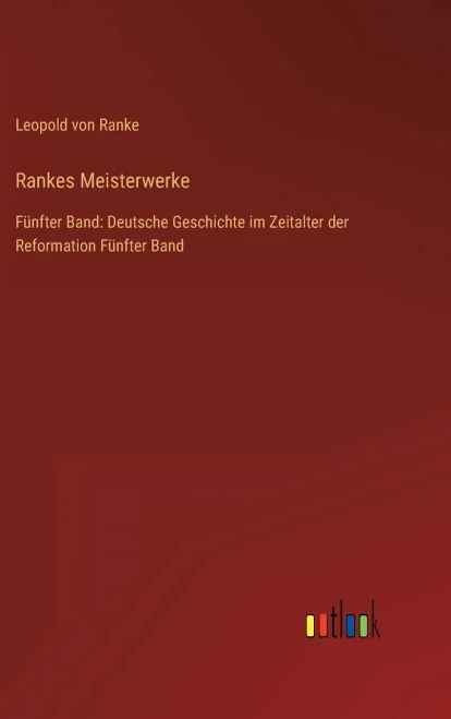 Rankes Meisterwerke: Fünfter Band: Deutsche Geschichte im Zeitalter der Reformation Fünfter Band (German Edition)