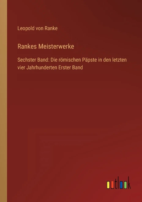 Rankes Meisterwerke: Sechster Band: Die römischen Päpste in den letzten vier Jahrhunderten Erster Band (German Edition)