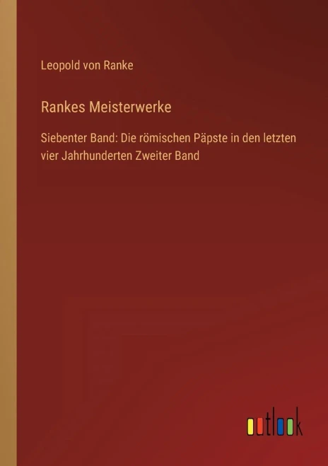 Rankes Meisterwerke: Siebenter Band: Die römischen Päpste in den letzten vier Jahrhunderten Zweiter Band (German Edition)