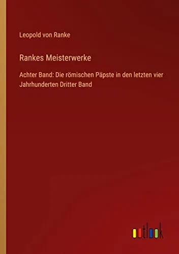 Rankes Meisterwerke: Achter Band: Die römischen Päpste in den letzten vier Jahrhunderten Dritter Band (German Edition)