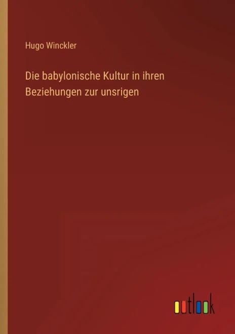 Die babylonische Kultur in ihren Beziehungen zur unsrigen (German Edition)