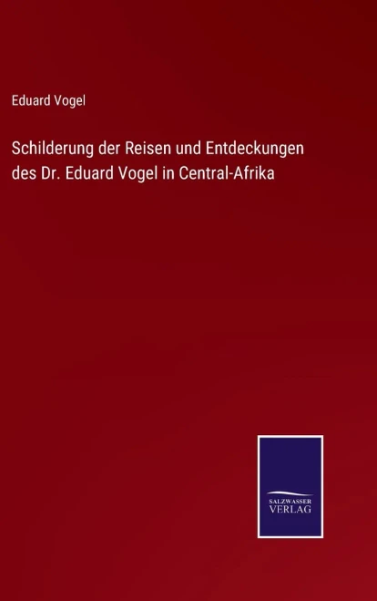 Schilderung der Reisen und Entdeckungen des Dr. Eduard Vogel in Central-Afrika (German Edition) - 9783375115715