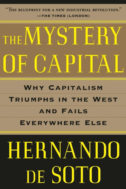 The Mystery of Capital: Why Capitalism Triumphs in the West and Fails Everywhere Else