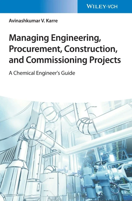 Managing Engineering, Procurement, Construction, and Commissioning Projects: A Chemical Engineer's Guide