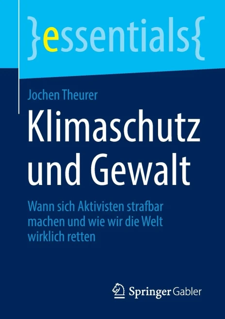 Klimaschutz und Gewalt: Wann sich Aktivisten strafbar machen und wie wir die Welt wirklich retten (essentials) (German Edition)