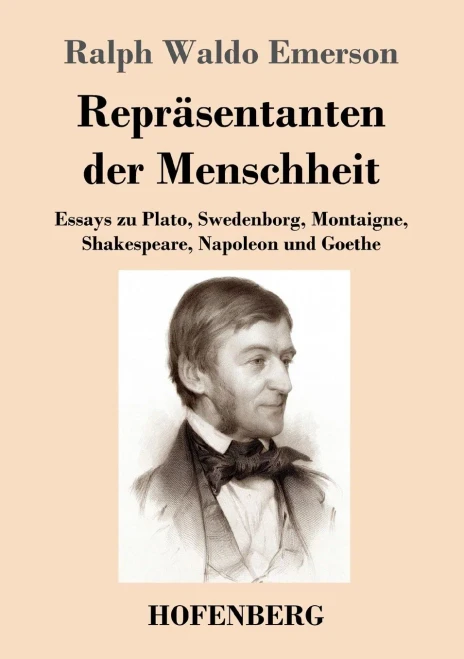 Repräsentanten der Menschheit: Essays zu Plato, Swedenborg, Montaigne, Shakespeare, Napoleon und Goethe (German Edition)