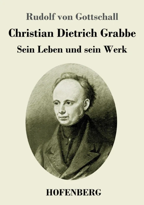 Christian Dietrich Grabbe: Sein Leben und sein Werk (German Edition)