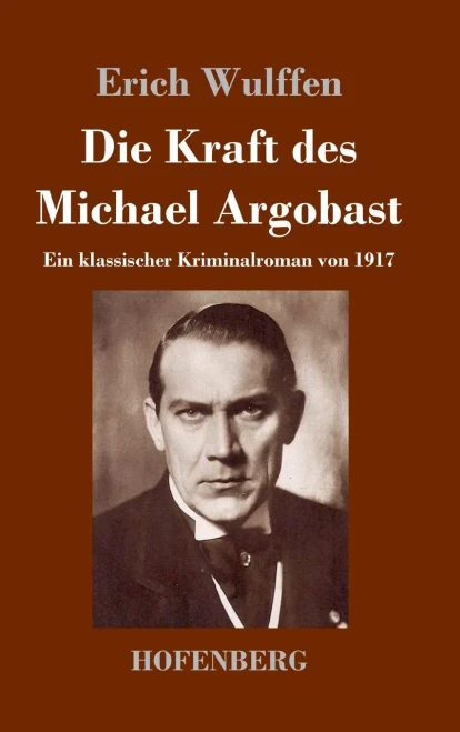 Die Kraft des Michael Argobast: Ein klassischer Kriminalroman von 1917 (German Edition)