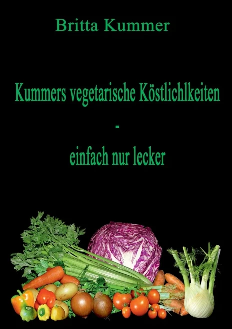 Kummers vegetarische Köstlichkeiten - einfach nur lecker (German Edition)