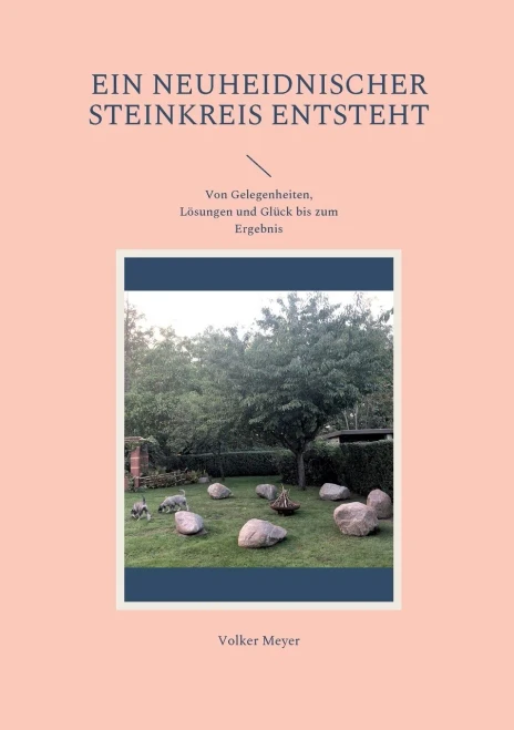 Ein neuheidnischer Steinkreis entsteht: Von Gelegenheiten, Lösungen und Glück bis zum Ergebnis (German Edition)