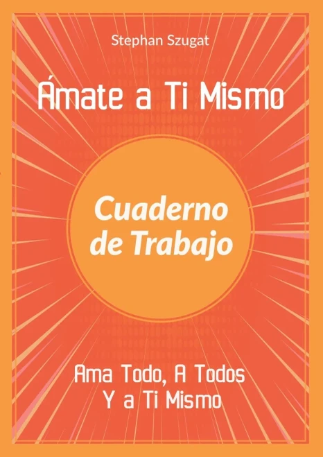Ámate a Ti Mismo Cuaderno de Trabajo: Ama Todo, A Todos Y a Ti Mismo (Spanish Edition)