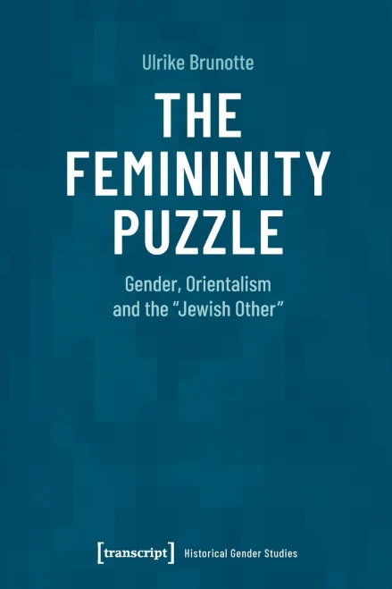 The Femininity Puzzle: Gender, Orientalism and the »Jewish Other« (Historical Gender Studies)