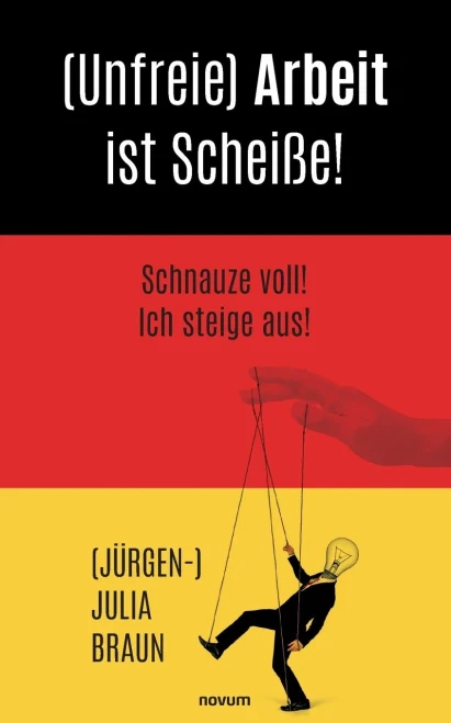 (Unfreie) Arbeit ist Scheiße!: Schnauze voll! Ich steige aus! (German Edition)