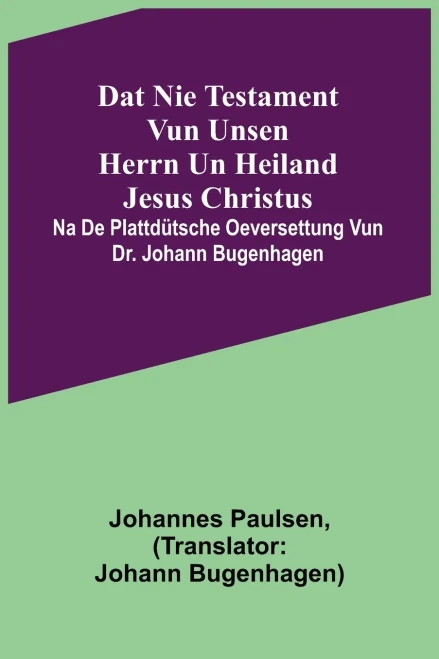 Dat Nie Testament vun unsen Herrn un Heiland Jesus Christus; na de plattdütsche Oeversettung vun Dr. Johann Bugenhagen (German Edition)