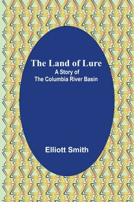 The Land of Lure: A Story of the Columbia River Basin
