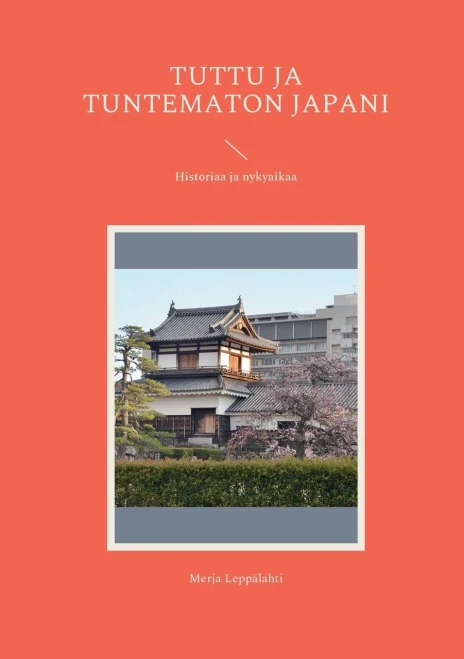 Tuttu ja tuntematon Japani: Historiaa ja nykyaikaa (Finnish Edition)