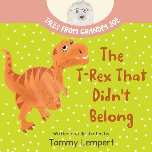 The T-Rex that Didn't Belong: A Children's Book About Belonging for Kids Ages 4-8 (Tales From Grandpa Joe)